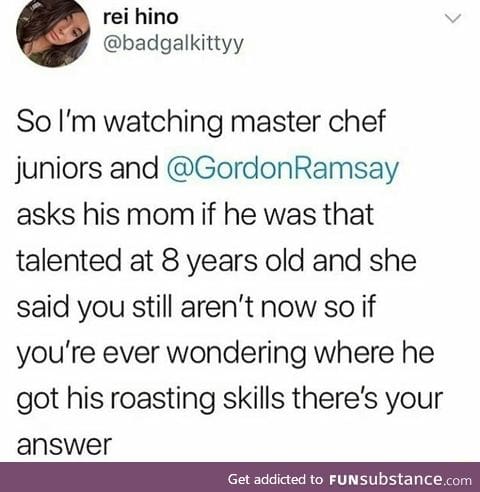 Gordon Ramsay got the roasting gene