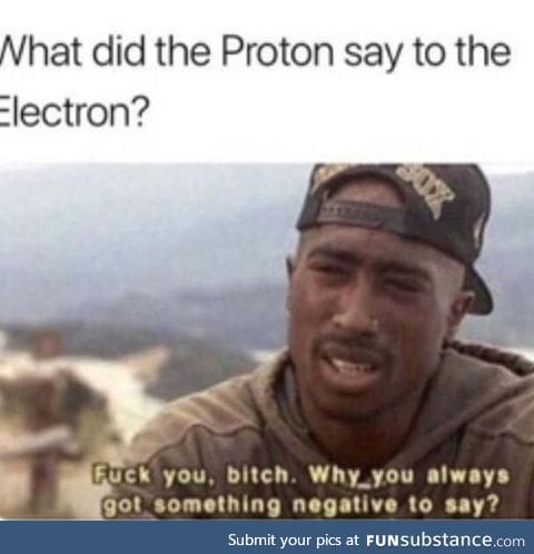 What did the proton say to the electron