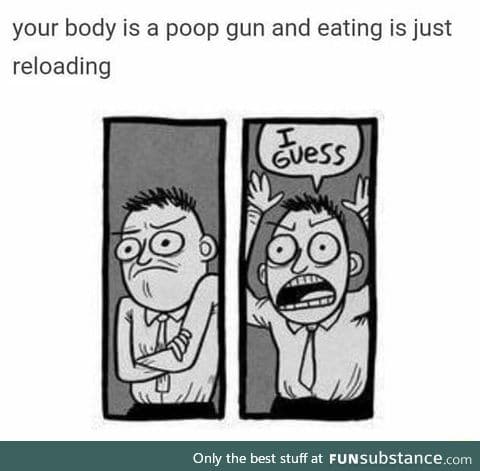 You are a poop gun