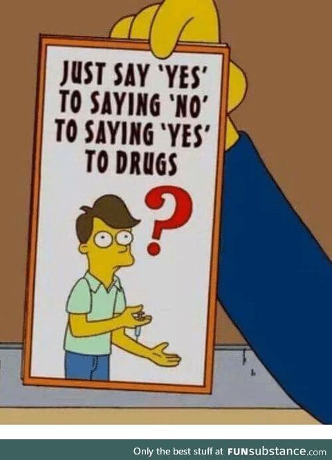 Just say 'Yes' to saying 'No' to saying 'Yes' to drugs
