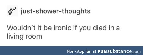 Well my whole life is ironic already
