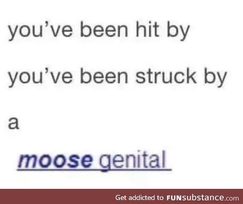 You've been struck by a...