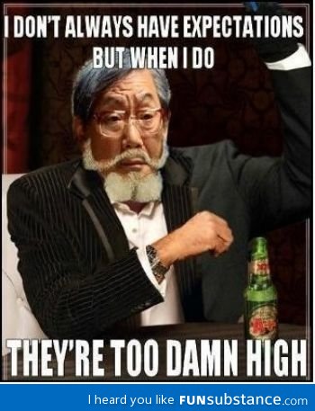 World's most too damn high expectations interesting man