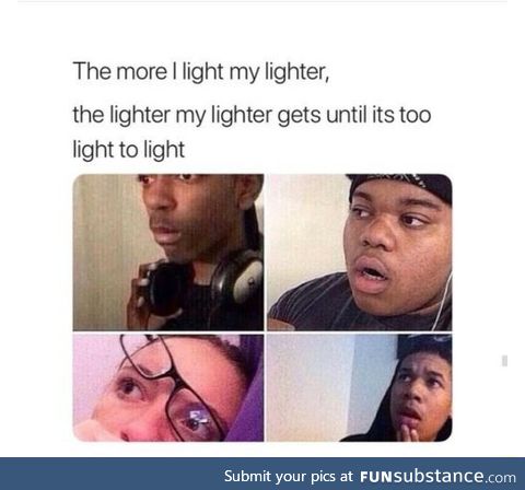 Lighting the lighter makes the lighter lighter
