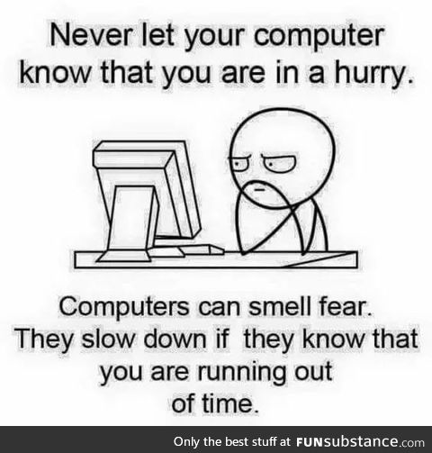 Never let your computer know that you are in a hurry