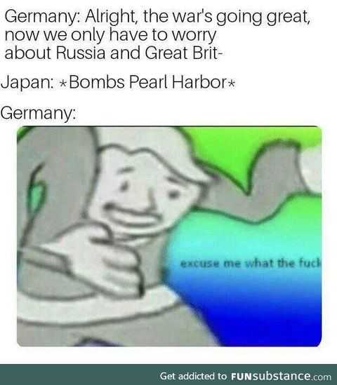 It was all going so well, but then Japan just HAD to bomb Pearl Harbour