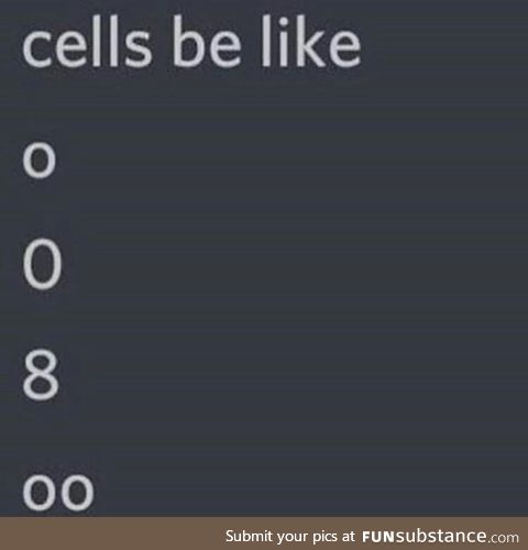 Cells be like