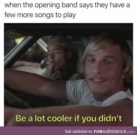 I hate listening to opening bands