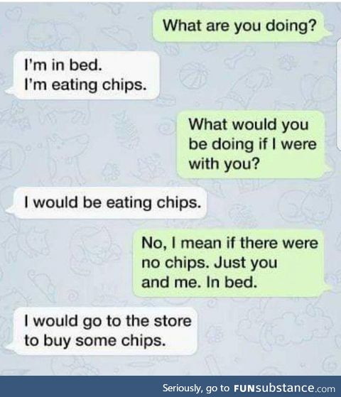 Chips is life