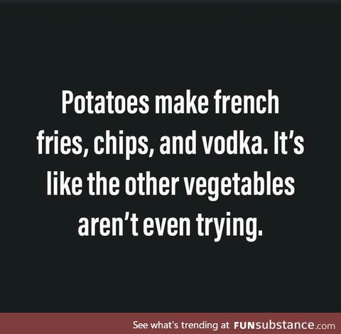 Potatoes is life