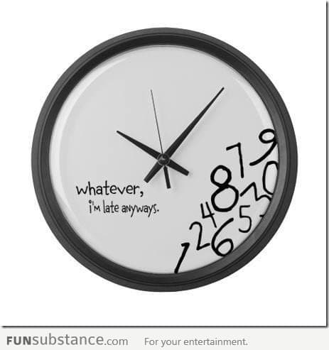 What's the time? Oh never mind!