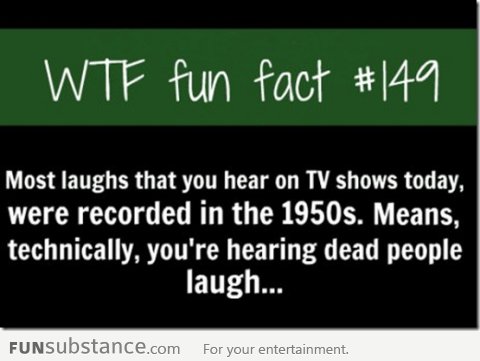 We're hearing dead people laugh