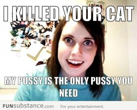 Overly attached girlfriend killed your cat