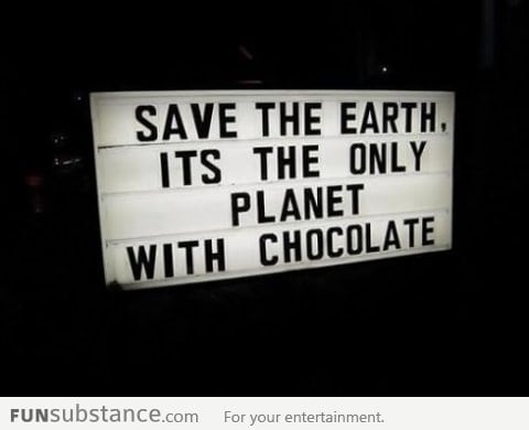 Save the Earth, it's the only planet with chocolate