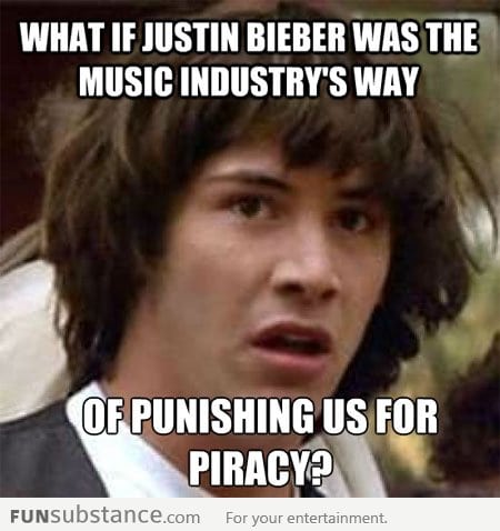 Justin Bieber is our punishment for piracy