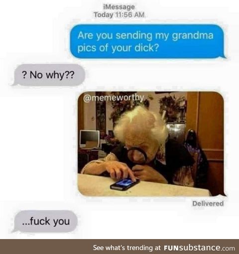 Stop texting my grandma!!