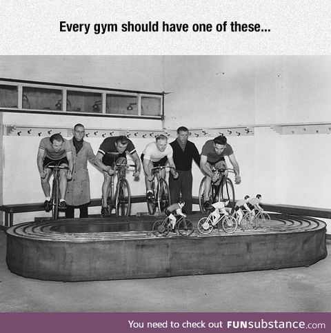 I would go to the gym every day