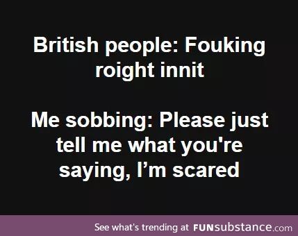 *weird British noises*