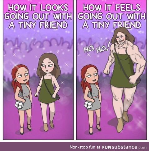 Oh boy, and not to mention that I'm actually tall plus going out with a short friend