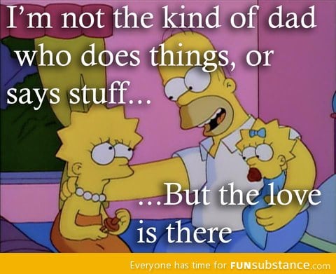 Not all dads express it well, but I think homer sums up how they're feeling