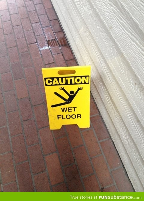 Watch out. People get fabulous around wet floors