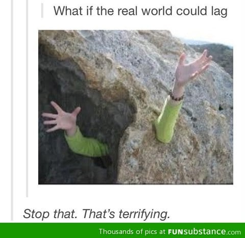 If the real world could lag