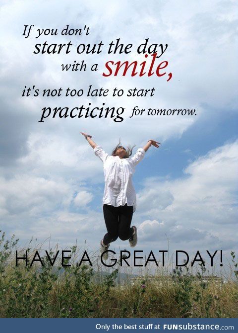 Practice your smile and have a great day