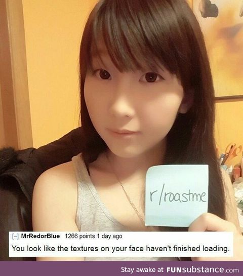 Roast me!
