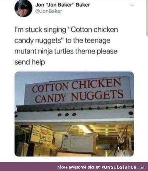 Cotton chicken candy nuggests!