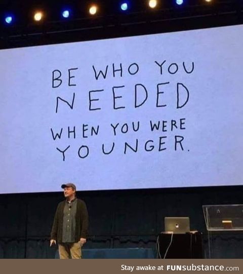 Be who you needed