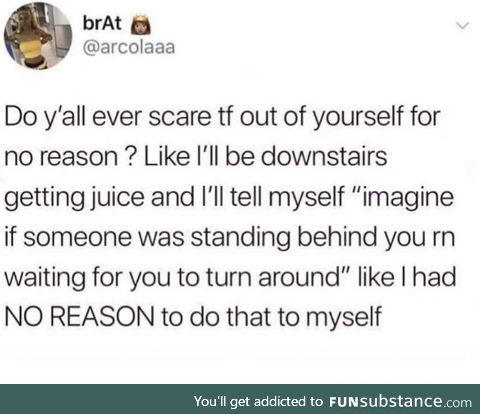 I scare myself when I try to scare other people