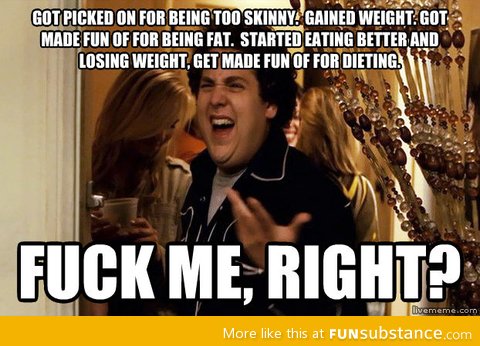 Too skinny, too fat... I can't win