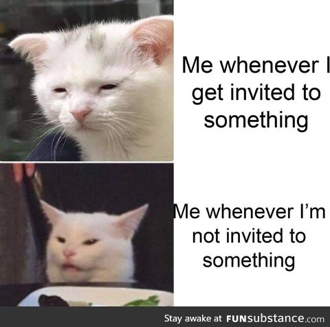 I'd rather be invited than not getting an invite at all