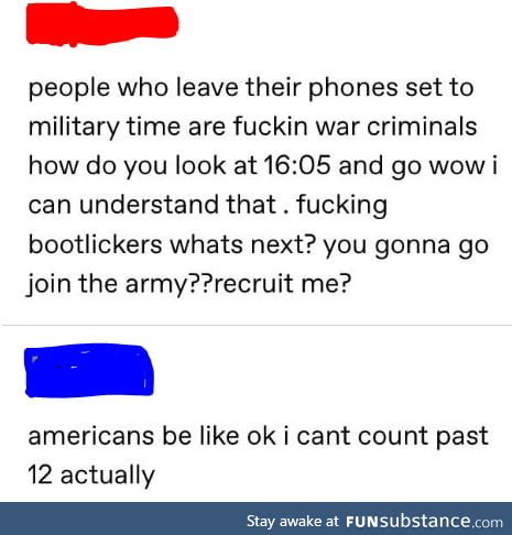 People who set their phones set to military time are f**king war criminals