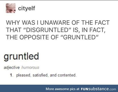 Guys, gruntled is a word