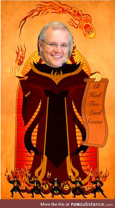 All hail Fire Lord Scomo