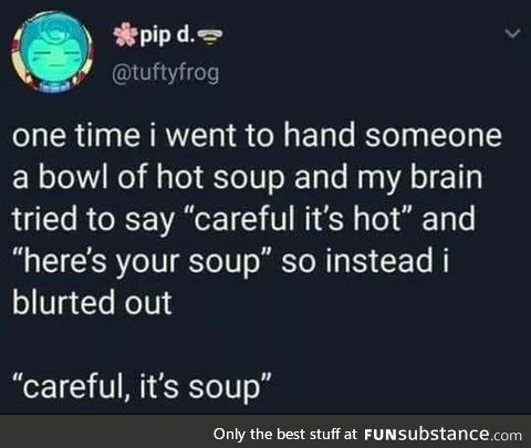 Here's Your Hot. Careful, it's Soup