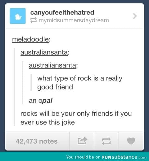 What type of rock is a really good friend?