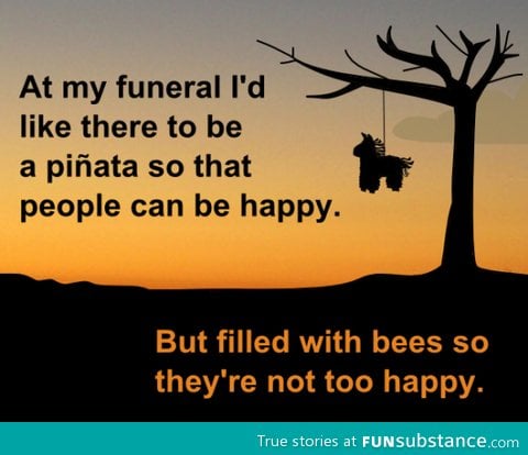 I want a pinata at my funeral