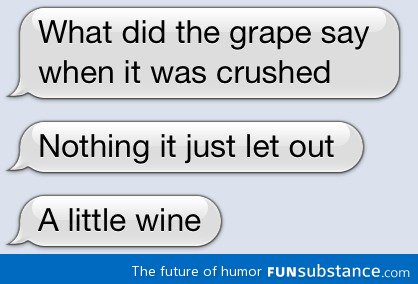 What did the grape say when it was crushed?