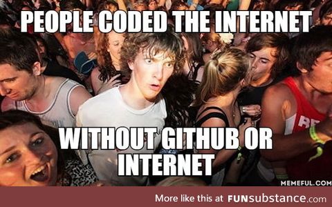 People coded the internet. Without github or internet