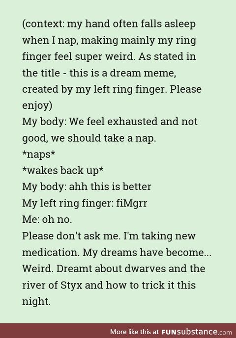 Uhm so I keep having weird dreams and this one was that my left ring finger created a meme