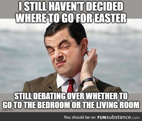 If I'm feeling really wild I might spend Easter in the hallway