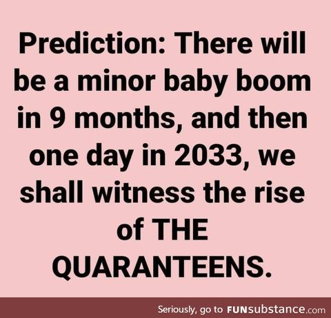 The Quaranteenagers will rule the world