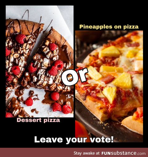 Now I’m asking which one you DISLIKE. Imho hawaiian pizza is tasty tho. Refreshing.