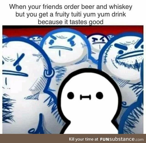 Hard alcohol taste disgusting and beer is literally the worst thing