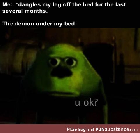 The demons under the bed have some concerns