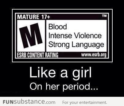 Mature 17 rating is just like a girl on her period