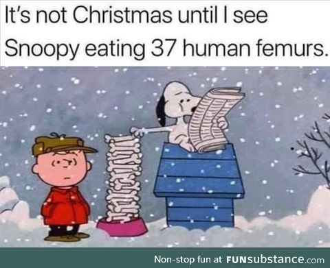 Not Christmas until snoopy eats the femurs