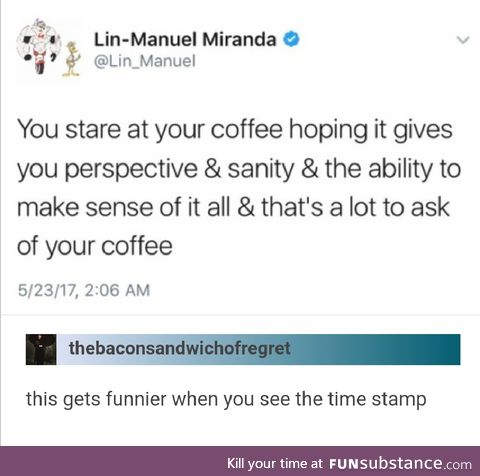 That's a lot of pressure to put on your coffee